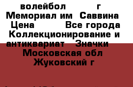 15.1) волейбол :  1982 г - Мемориал им. Саввина › Цена ­ 399 - Все города Коллекционирование и антиквариат » Значки   . Московская обл.,Жуковский г.